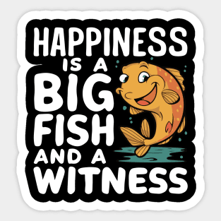 Happiness Is A Big Fish And A Witness - Fishing & Fisherman Sticker